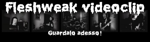 Fleshweak videoclip - Guardalo adesso!